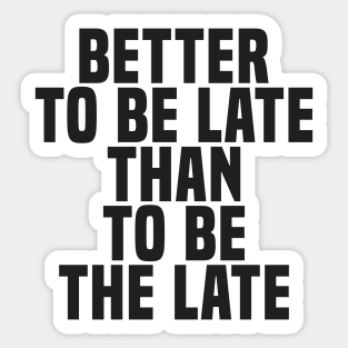 Better To Be Late Than To Be The Late (2) - Wisdom Sticker